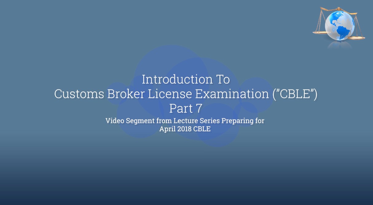 Part 7: Introduction To April 2018 Customs Broker License Examination ...